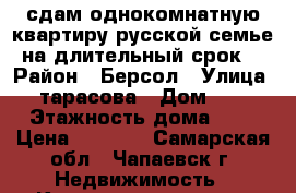 сдам однокомнатную квартиру русской семье на длительный срок. › Район ­ Берсол › Улица ­ тарасова › Дом ­ 2 › Этажность дома ­ 2 › Цена ­ 5 000 - Самарская обл., Чапаевск г. Недвижимость » Квартиры аренда   